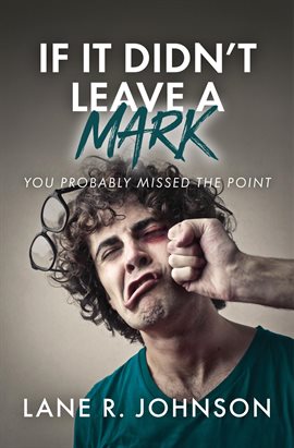 Cover image for If It Didn't Leave a Mark, You Probably Missed the Point