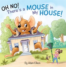 Oh No! There's a Mouse in My House Oh No! There's a Mouse in My House