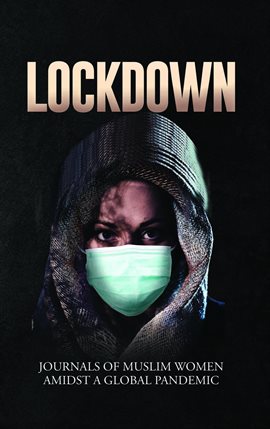 Cover image for Lockdown  Journals of Muslim Women Amidst a Global Pandemic