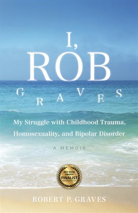 Cover image for I, Rob Graves: My Struggle With Childhood Trauma, Homosexuality, and Bipolar Disorder