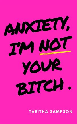 Cover image for Anxiety, I'm Not Your Bitch