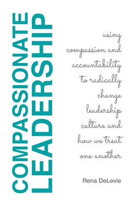 Cover image for Compassionate Leadership; Using Compassion and Accountability to Radically Change Leadership Cult