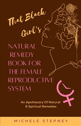 Cover image for The Black Girl's Natural Remedy Book For The Female Reproductive System