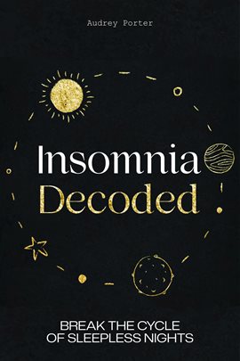 Cover image for Insomnia Decoded: Break the Cycle of Sleepless Nights: