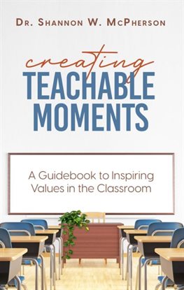 Cover image for Creating Teachable Moments; A Guidebook to Inspiring Values in the Classroom