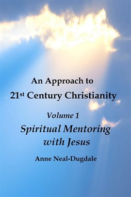 Imagen de portada para An Approach to 21st Century Christianity - Volume 1 - Spiritual Mentoring With Jesus