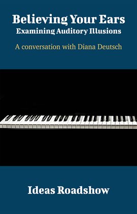 Cover image for Believing Your Ears: Examining Auditory Illusions - A Conversation with Diana Deutsch