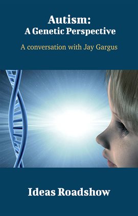 Imagen de portada para Autism: A Genetic Perspective - A Conversation with Jay Gargus