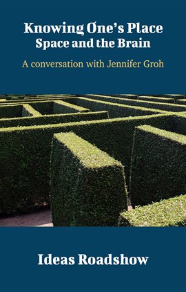 Cover image for Knowing One's Place: Space and the Brain - A Conversation with Jennifer Groh