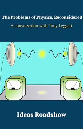 Cover image for The Problems of Physics, Reconsidered - A Conversation with Tony Leggett