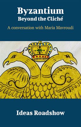 Cover image for Byzantium: Beyond the Cliché - A Conversation with Maria Mavroudi