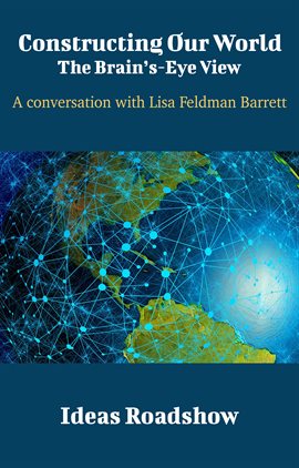 Cover image for Constructing Our World: The Brain's-Eye View - A Conversation with Lisa Feldman Barrett