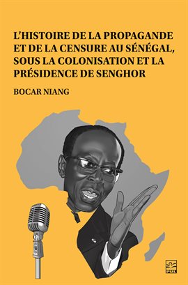 L'histoire de la propagande et de la censure au Sénégal, sous la colonisation et la présidence de Se