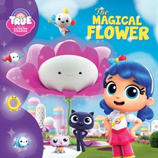 Cover image for True and the Rainbow Kingdom: The Magical Flower