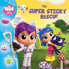 Cover image for True and the Rainbow Kingdom: The Super Sticky Rescue