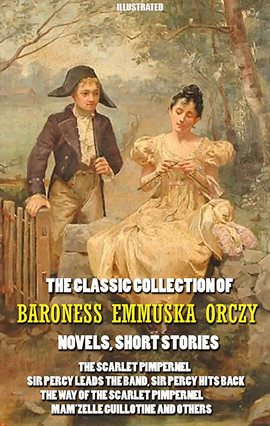 Imagen de portada para The Classic Collection of Baroness Emmuska Orczy. Novels, Short Stories.