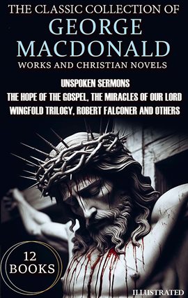 Cover image for The Classic Collection of George MacDonald. Religious Works and Christian Novels (12 Books)