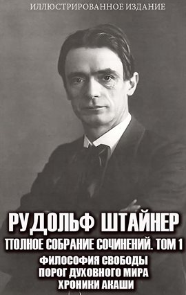 Рудольф Штайнер. Полное Собрание Сочинений. Том 1. Иллюстрированное Издание