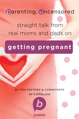 Cover image for Parenting, Uncensored: Straight Talk from Real Moms and Dads on Getting Pregnant