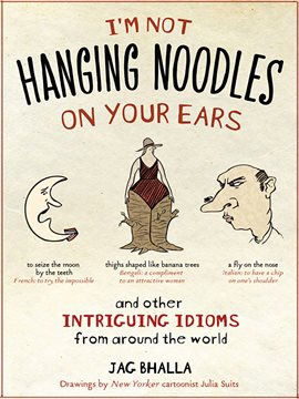 Cover image for I'm Not Hanging Noodles on Your Ears and Other Intriguing Idioms From Around the World