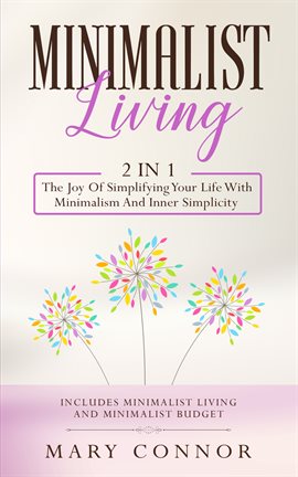 Cover image for Minimalist Living: 2 in 1: The Joy Of Simplifying Your Life With Minimalism And Inner Simplicity
