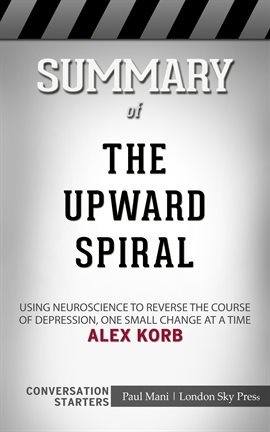 Cover image for Summary of The Upward Spiral: Using Neuroscience to Reverse the Course of Depression, One Small C