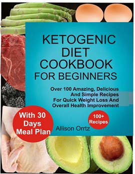 Imagen de portada para Ketogenic Diet Cookbook For Beginners Over 100 Amazing, Delicious And Simple Recipes For Quick We