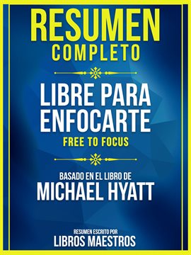 Cover image for Resumen Completo: Libre Para Enfocarte (Free To Focus) - Basado En El Libro De Michael Hyatt