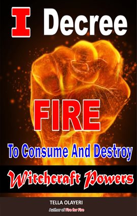 Cover image for I Decree Fire to Consume and Destroy Witchcraft Powers