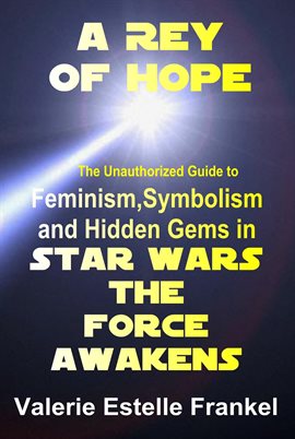 Cover image for A Rey of Hope: Feminism, Symbolism and Hidden Gems in Star Wars: The Force Awakens