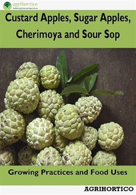 Cover image for Custard Apples, Sugar Apples, Cherimoya and Sour Sop: Growing Practices and Food Uses