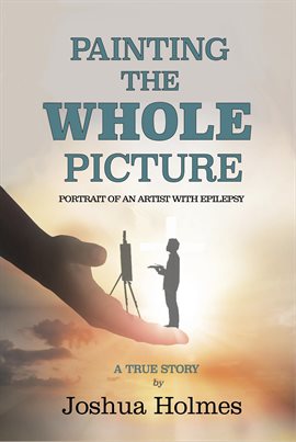 Cover image for Painting the Whole Picture: Portrait of an Artist With Epilepsy