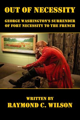 Cover image for Out of Necessity: George Washington's Surrender of Fort Necessity to the French