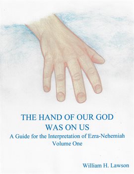 Cover image for The Hand of Our God Was On Us: A Guide for the Interpretation of Ezra-Nehemiah, Volume One