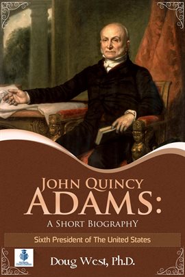 Cover image for John Quincy Adams: A Short Biography - Sixth President of the United States