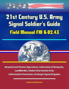 Imagen de portada para 21st Century U.S. Army Signal Soldier's Guide: Field Manual FM 6-02.43