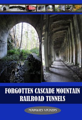 Cover image for Forgotten Cascade Mountain Railroad Tunnels