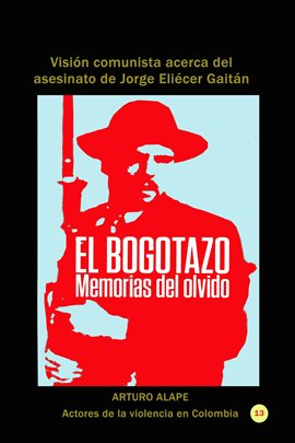 Cover image for El Bogotazo: Memorias Del Olvido Visión Comunista Acerca Del Asesinato De Jorge Eliécer Gaitán