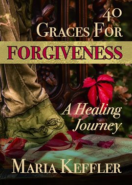 Cover image for 40 Graces for Forgiveness: a Healing Journey