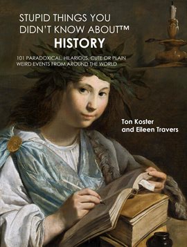 Cover image for Stupid Things You Didn't Know About™ History: 101 Paradoxical, Hilarious, Cute or Plain Weird Events