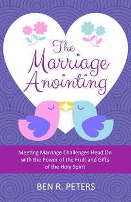 Cover image for The Marriage Anointing: Meeting Marriage Challenges Head on With the Power of the Fruit and Gifts