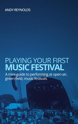 Cover image for Playing Your First Music Festival - A Mini-Guide to Performing at Open-Air, Green-Field, Music Fe...