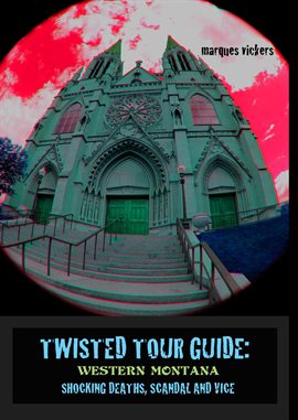 Cover image for Twisted Tour Guide: Western Montana, Shocking Deaths, Scandals and Vice