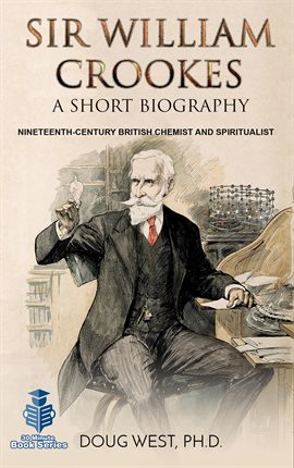 Cover image for Sir William Crookes: A Short Biography Nineteenth-Century British Chemist and Spiritualist