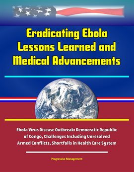Imagen de portada para Eradicating Ebola: Lessons Learned and Medical Advancements, Ebola Virus Disease Outbreak: Democrati