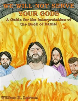 Cover image for We Will Not Serve Your Gods: A Guide for the Interpretation of the Book of Daniel