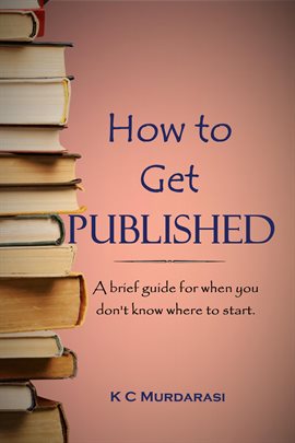 Cover image for How to Get Published: A Brief Guide for When You Don't Know Where to Start