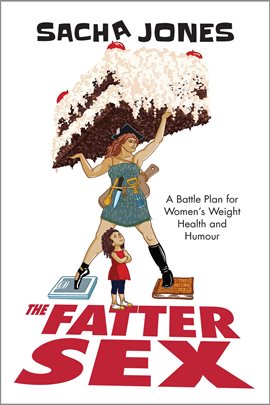 Cover image for The Fatter Sex: A Battle Plan for Women's Weight Health and Humour