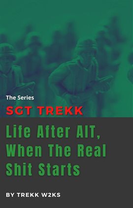 Cover image for When the Real Shit Starts SGT Trekk: Life After AIT