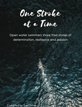 Cover image for One Stroke at a Time - Open Water Swimmers Share Their Stories of Determination, Resilience and P...